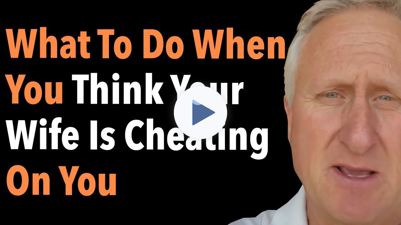 What To Do When You Think Your Wife Is Cheating On You