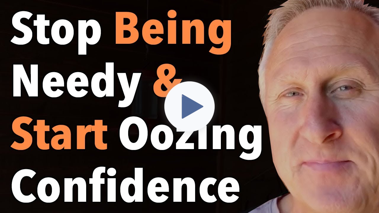 Stop Being Needy & Start Oozing Confidence