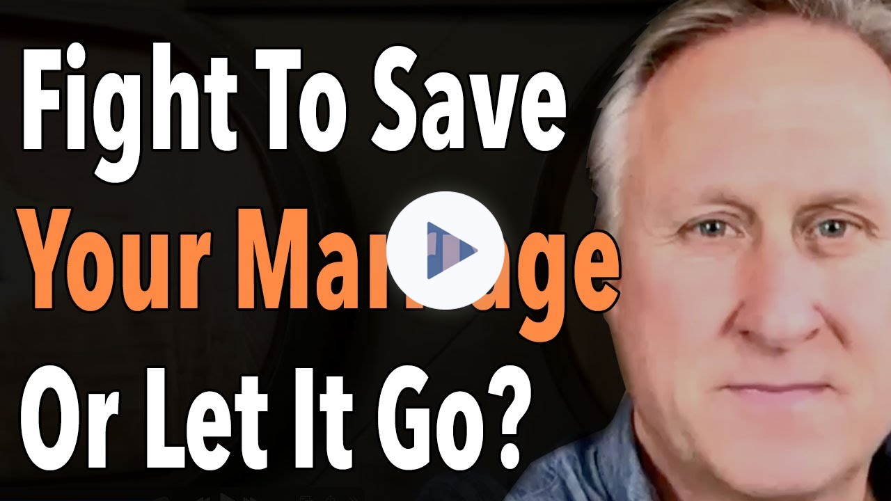 Fight To Save Your Marriage Or Let It Go?