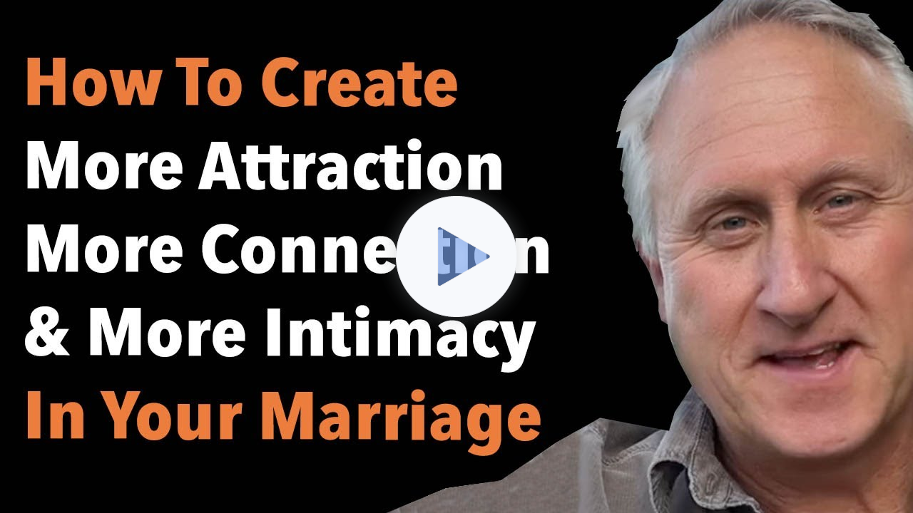 How To Create More Attraction More Connection And More Intimacy In Your Marriage