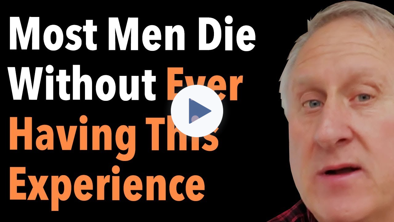 Most Men Die Without Ever Having This Experience