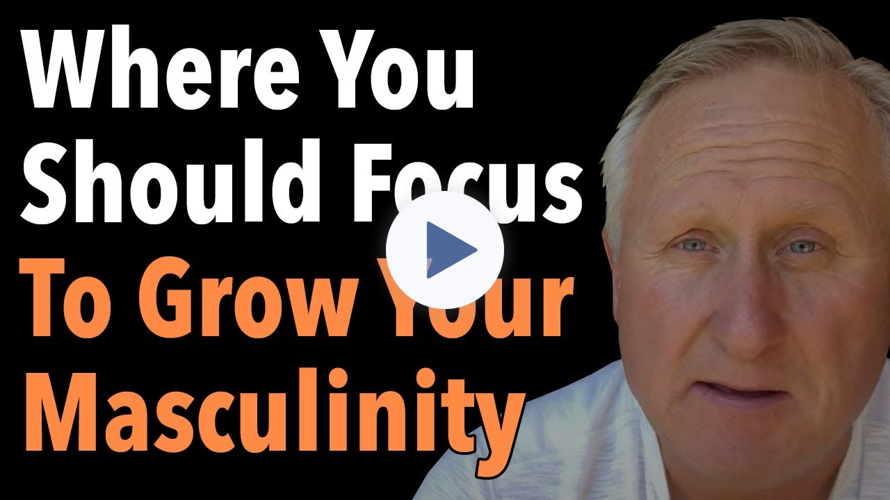 Where You Should Focus To Grow Your Masculinity