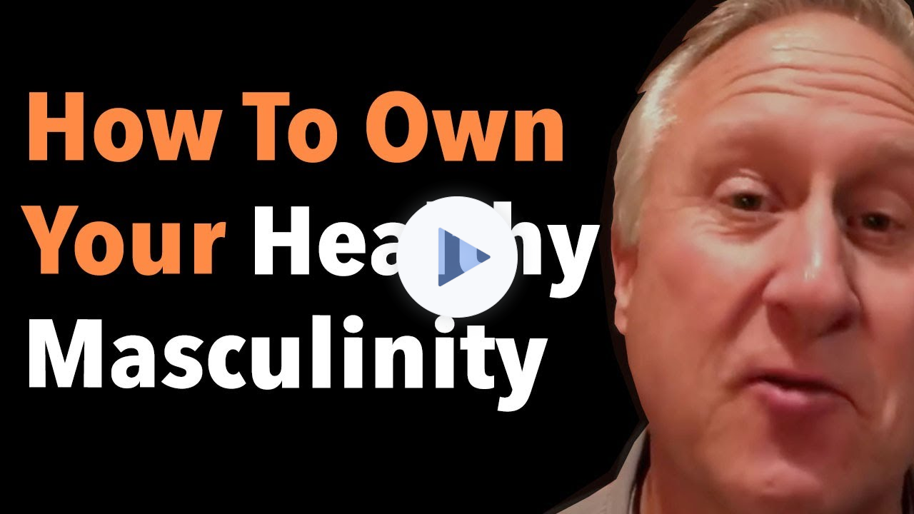 How To Own Your Healthy Masculinity