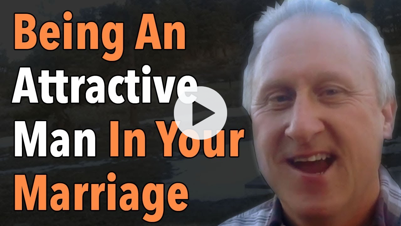 Being An Attractive Man In Your Marriage