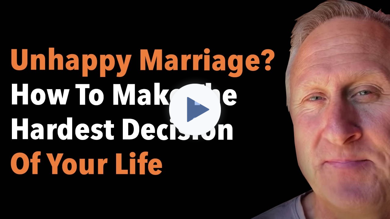Unhappy Marriage? How To Make The Hardest Decision Of Your Life