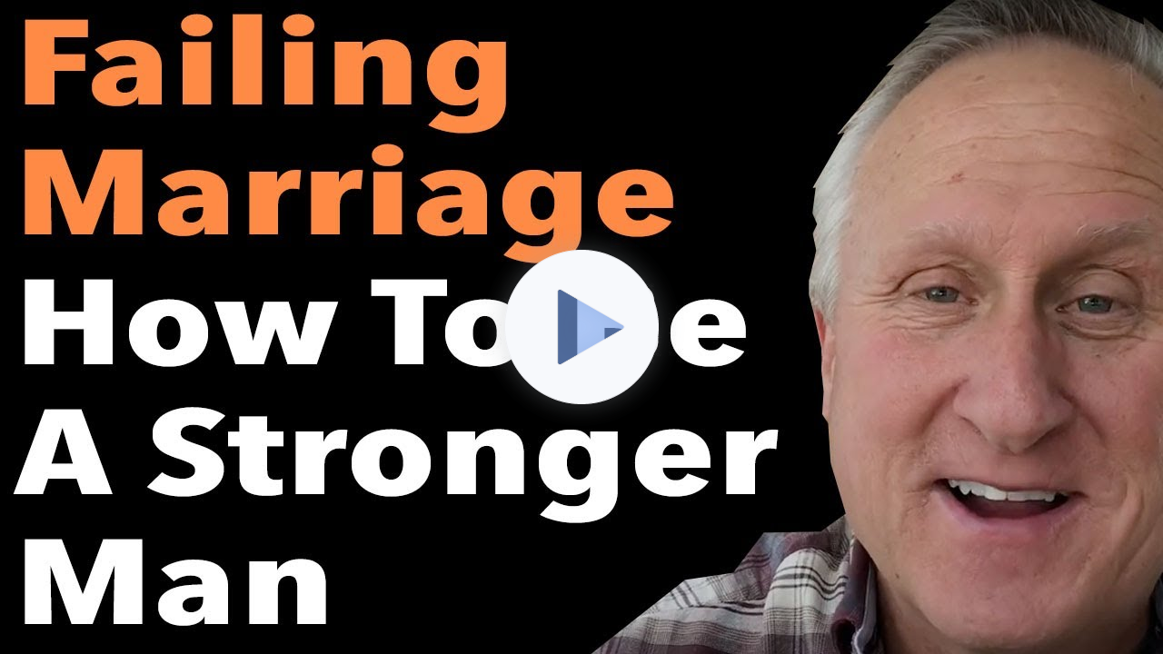 Failing Marriage How To Be A Stronger Man