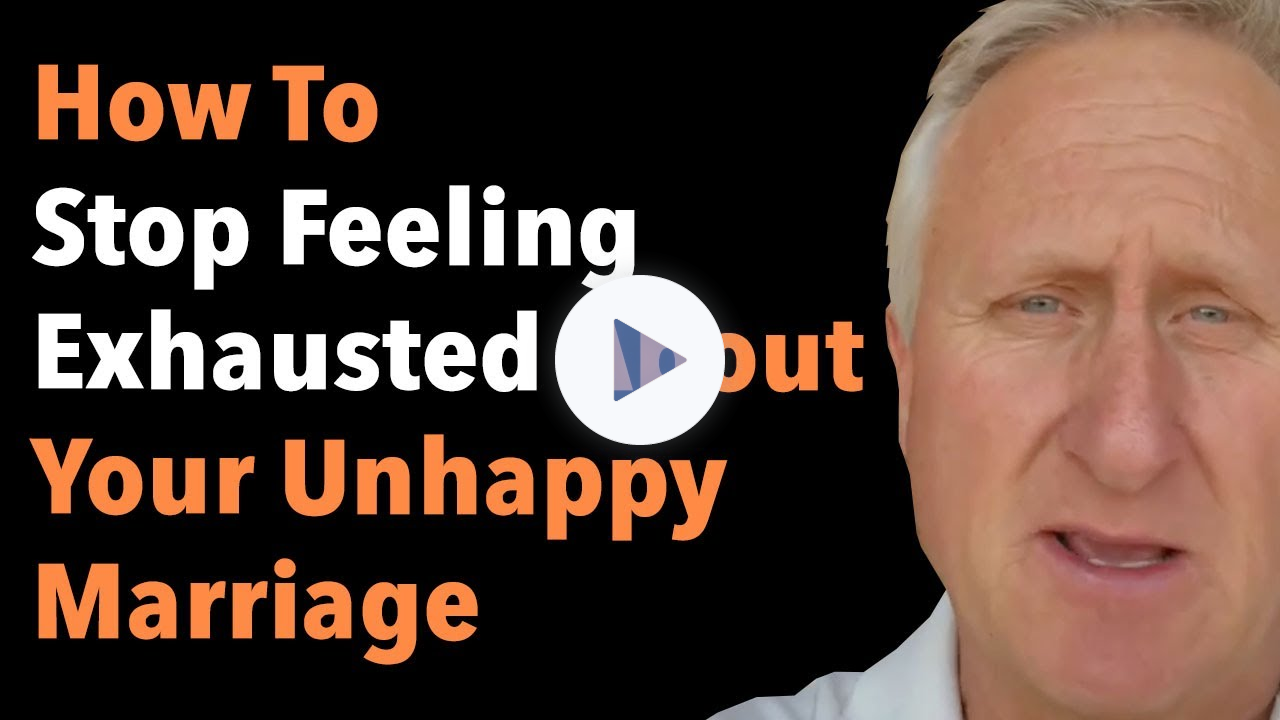 How To Stop Feeling Exhausted About Your Unhappy Marriage