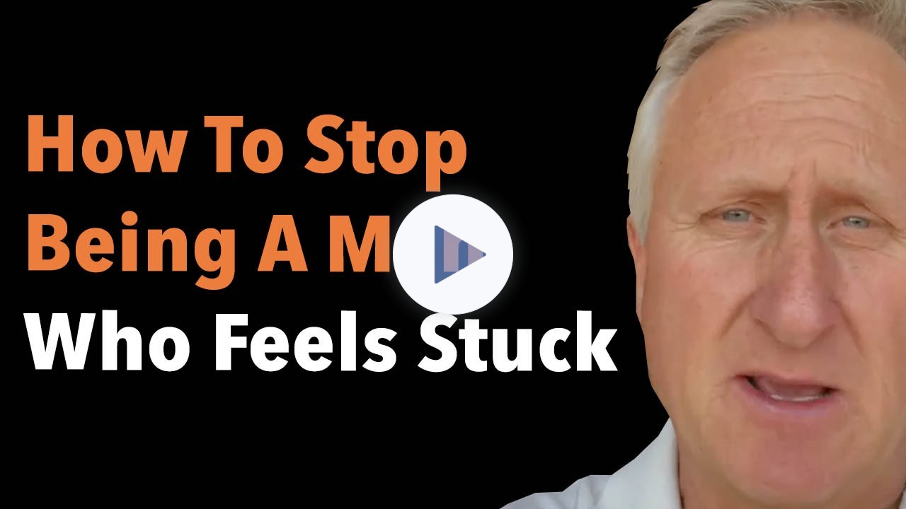 How To Stop Being A Man Who Feels Stuck