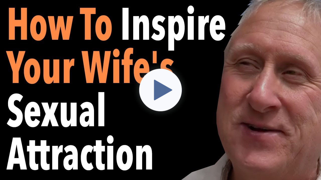 How To Inspire Your Wife's Sexual Attraction