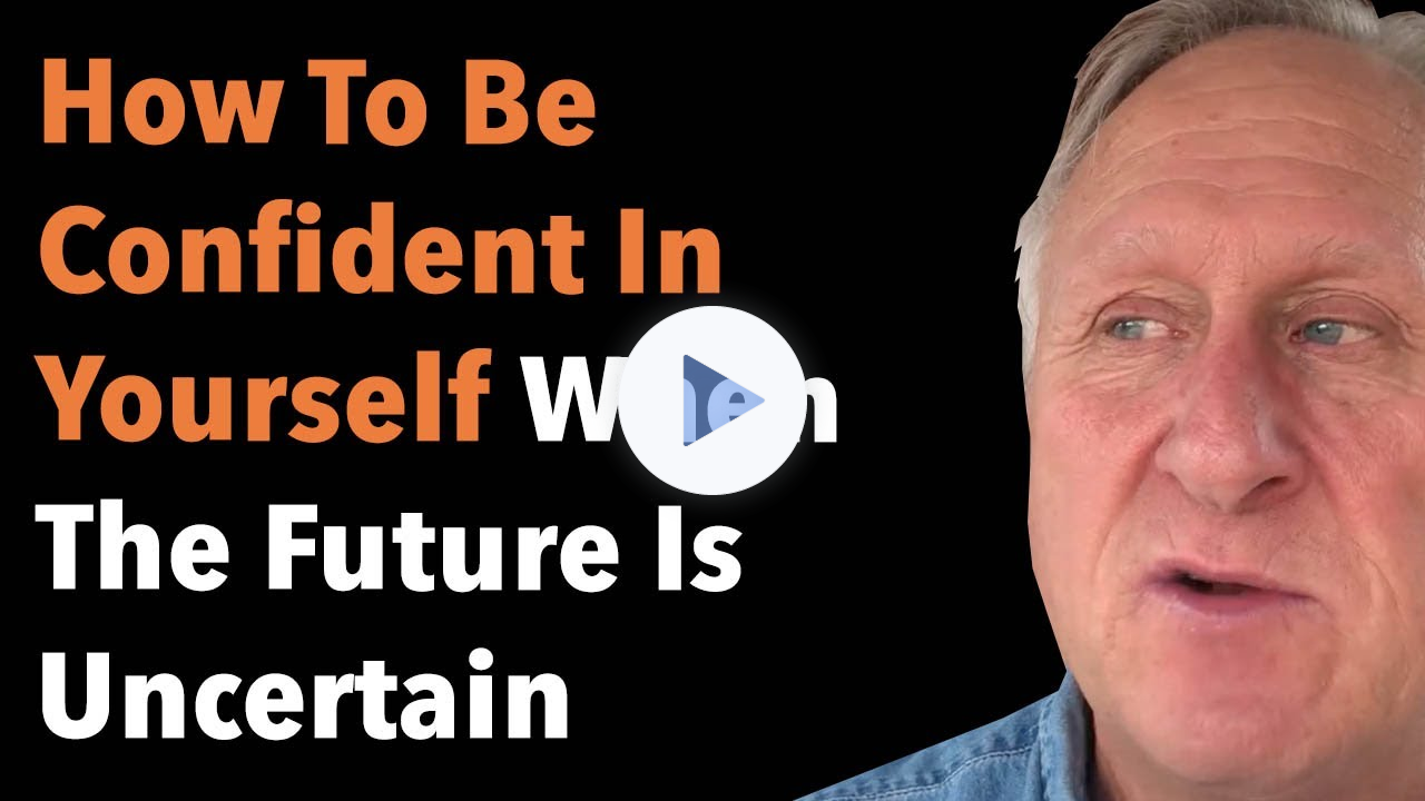 How To Be Confident In Yourself When The Future Is Uncertain