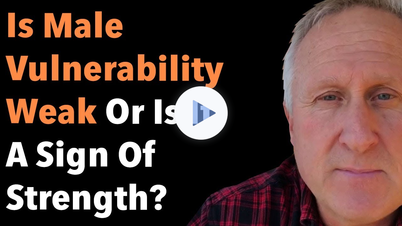 Is Male Vulnerability Weak Or Is It A Sign Of Strength?