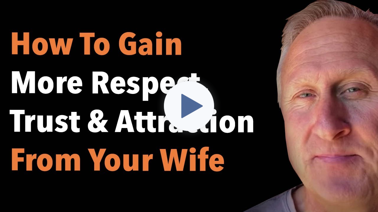 How To Get More Respect Trust And Attraction From Your Wife