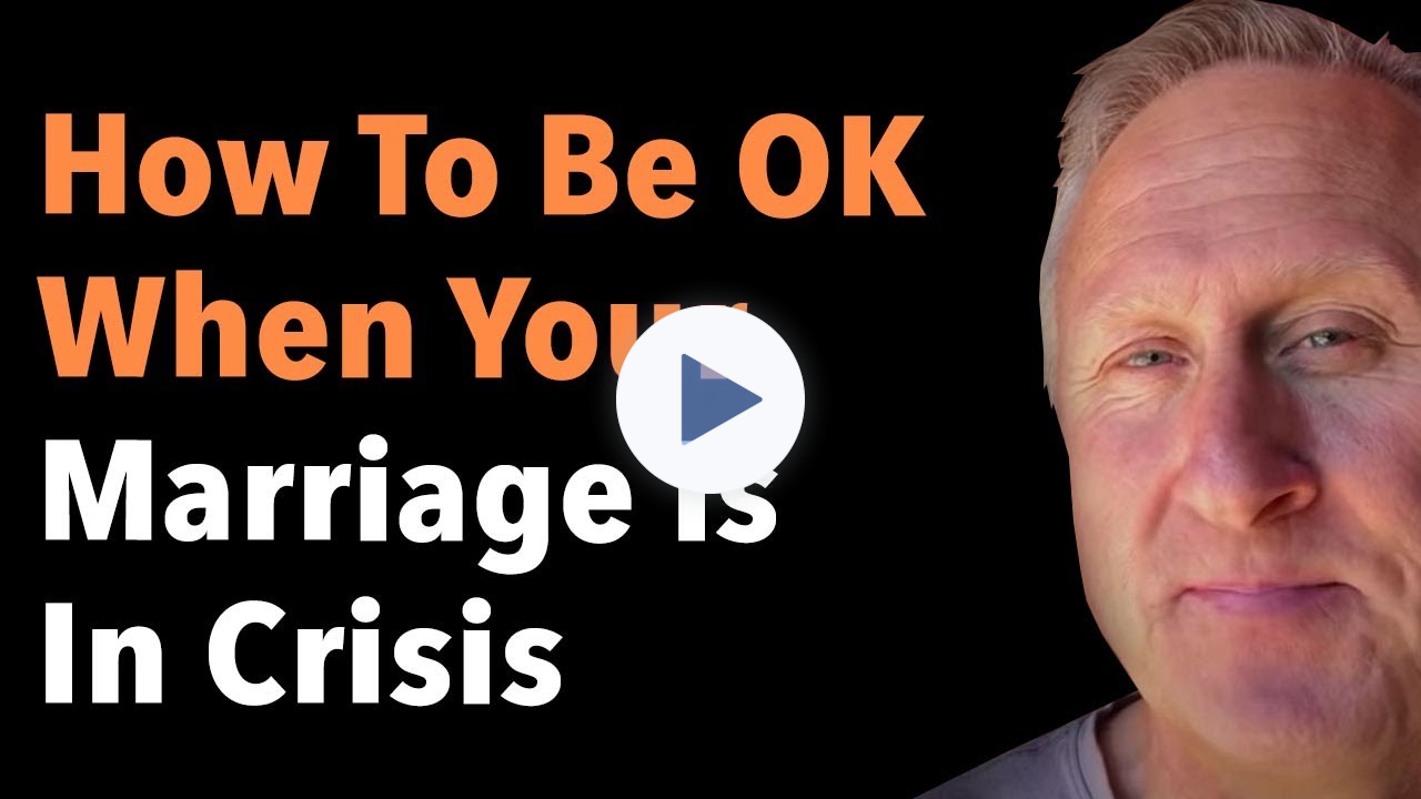 How To Be OK When Your Marriage Is In Crisis