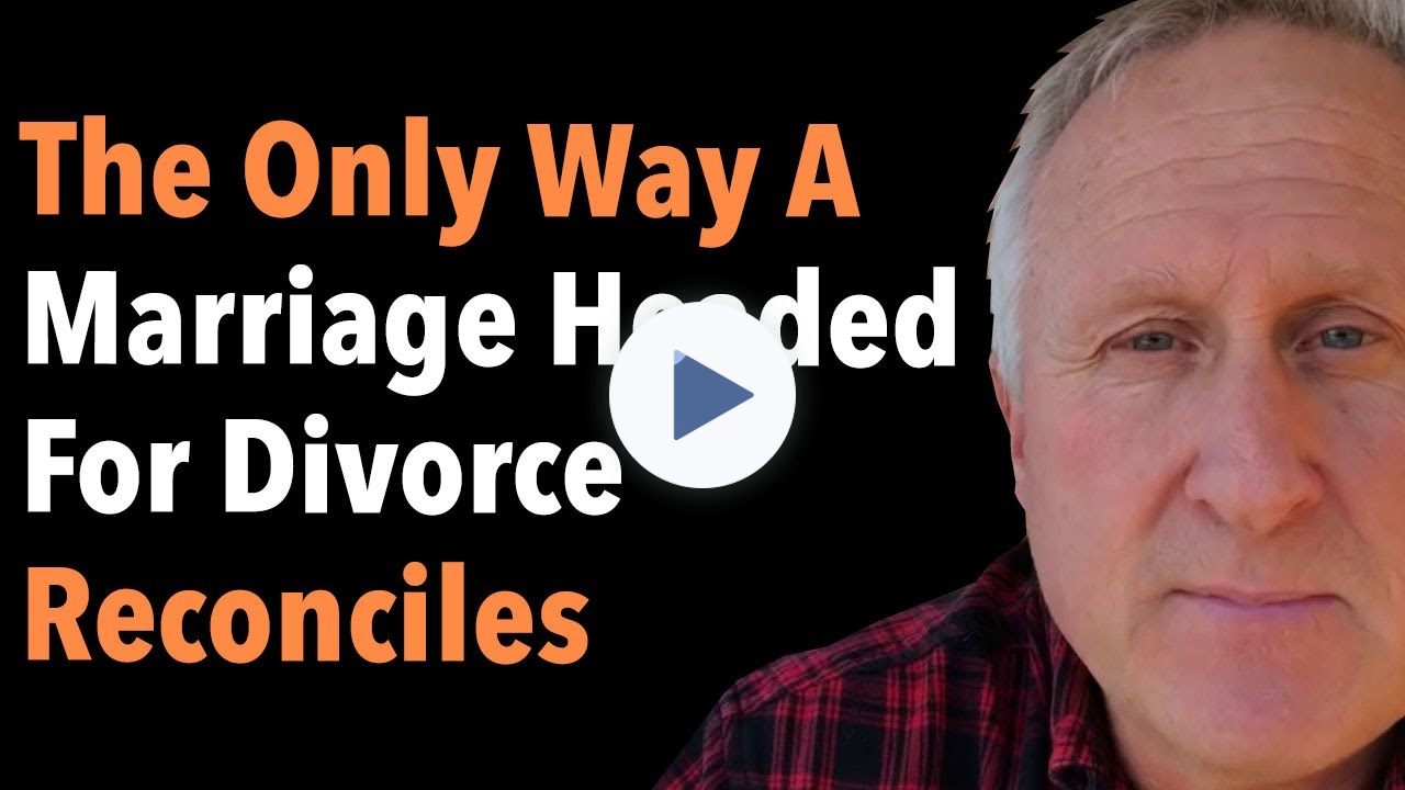 The Only Way A Marriage Headed For Divorce Reconciles