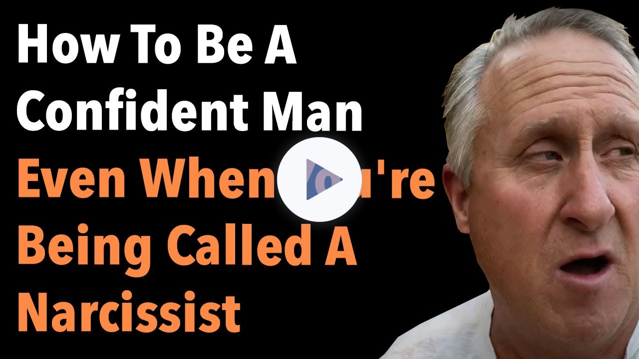 How To Be A Confident Man Even When You're Being Called A Narcissist