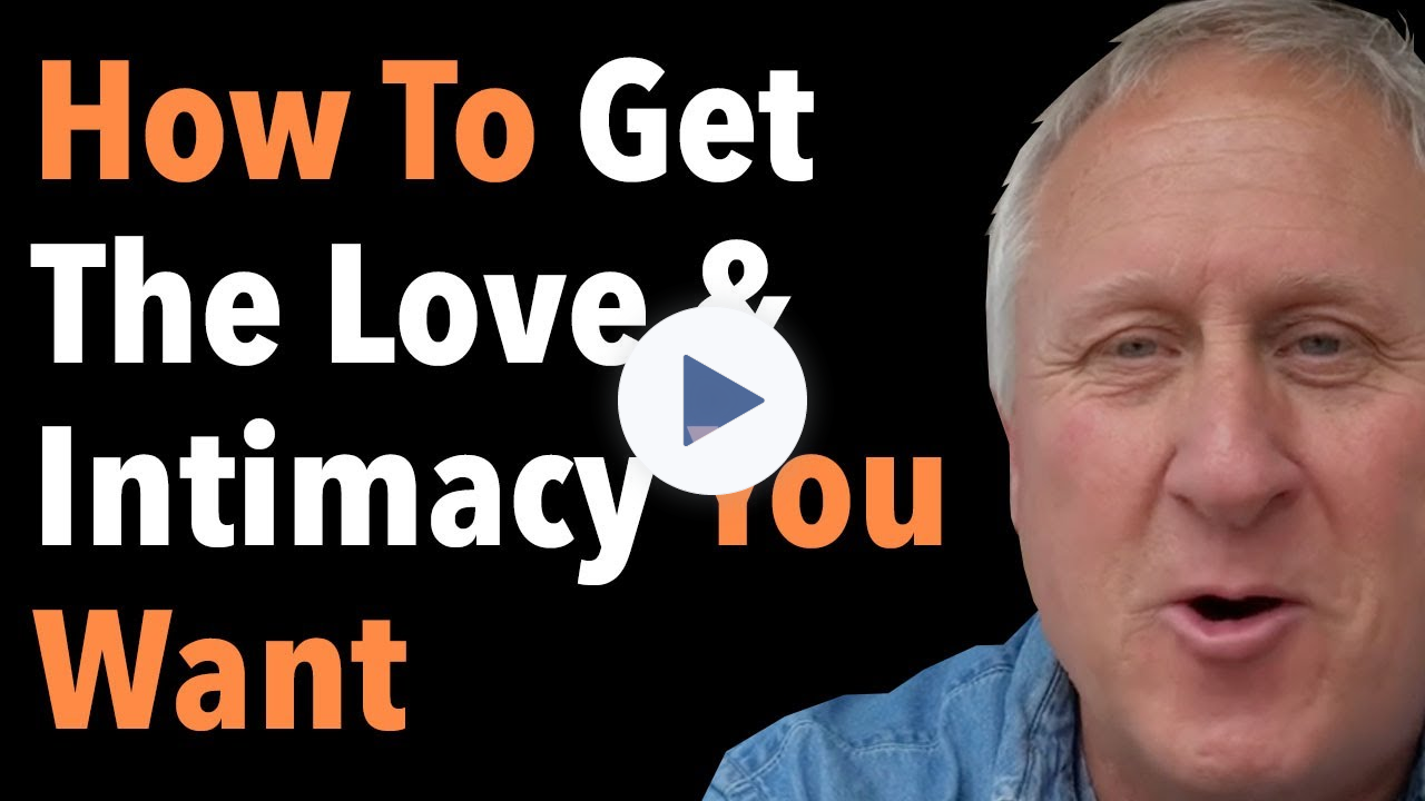 How To Get The Love & Intimacy You Want