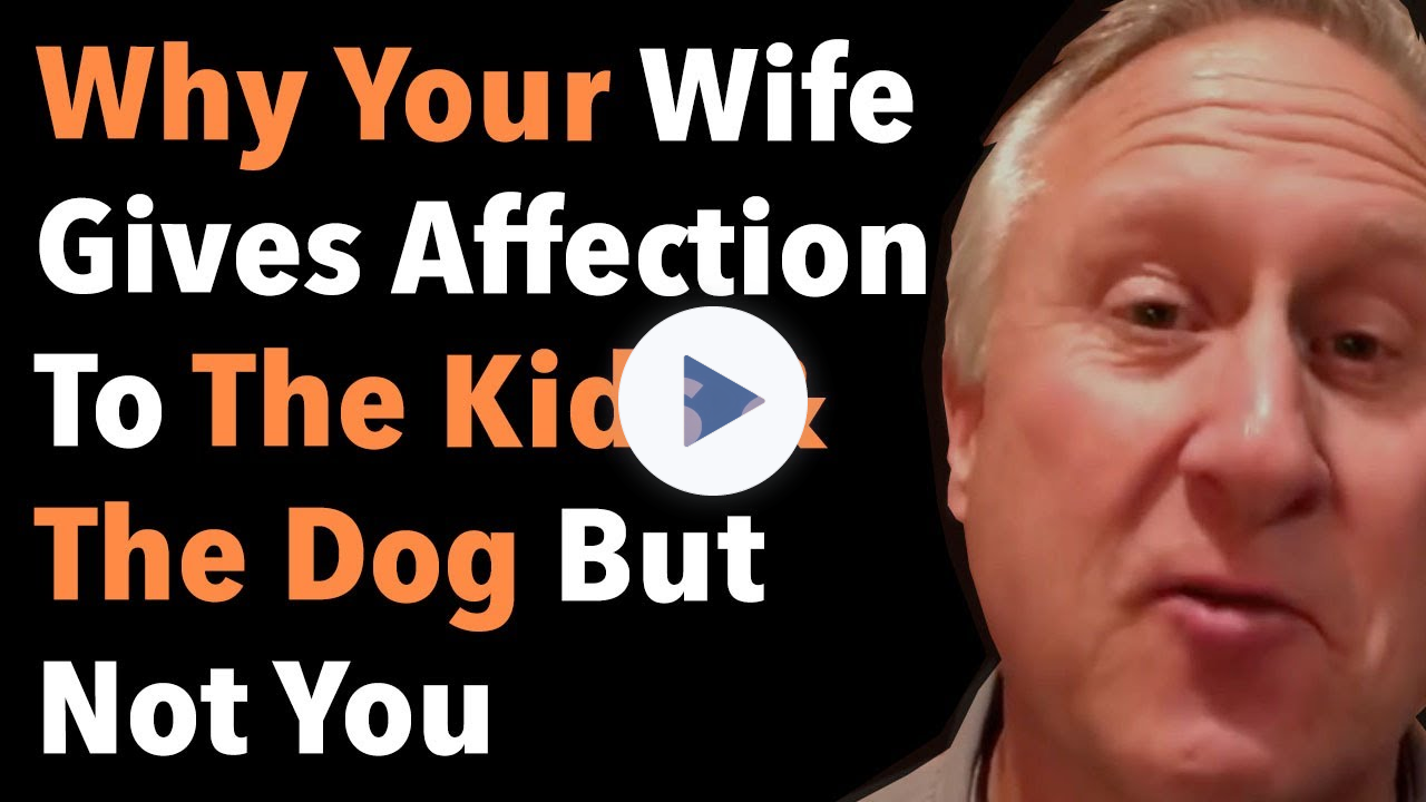 Why Your Wife Gives Affection To The Kids And The Dog But Not You