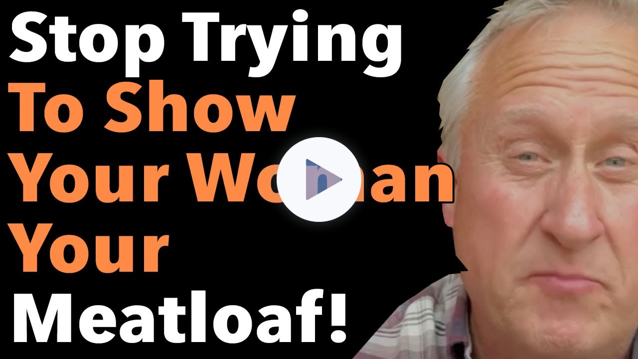 Stop Trying To Show Your Woman Your Meatloaf!