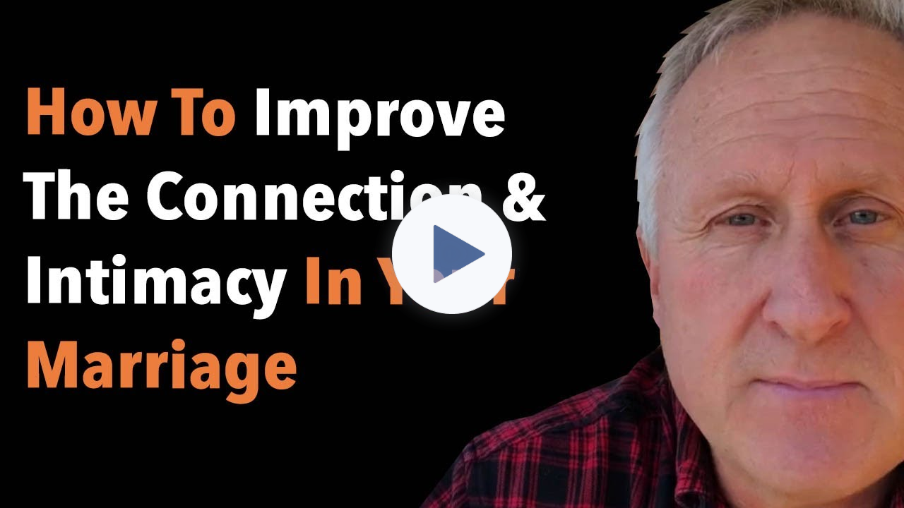 How To Improve The Connection And Intimacy In Your Marriage