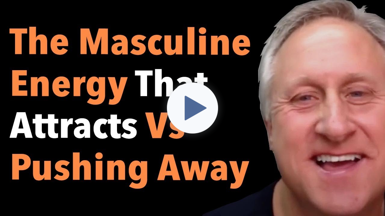 The Masculine Energy That Attracts Vs Pushing Away