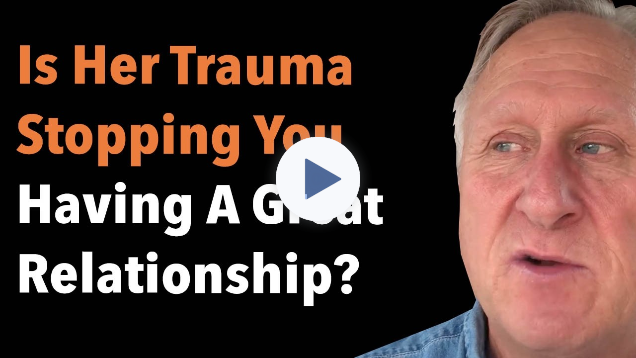 Is Her Trauma Stopping You Having A Great Relationship?