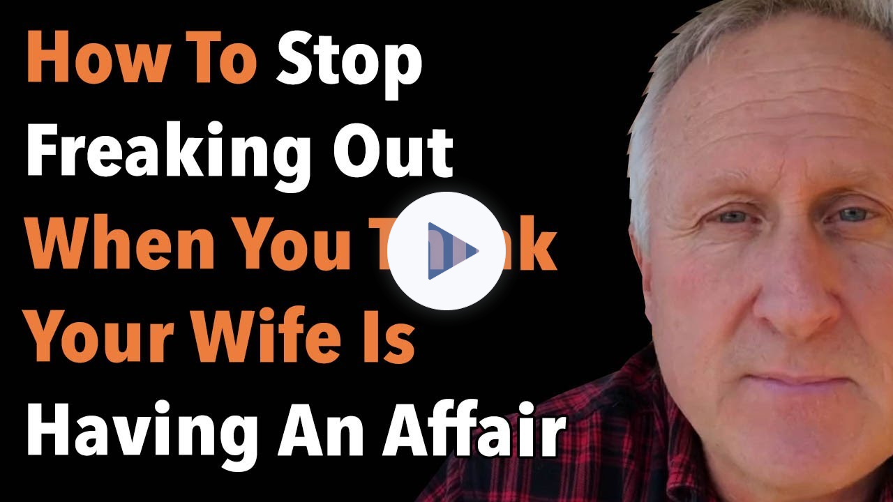 How To Stop Freaking Out When You Think Your Wife Is Having An Affair