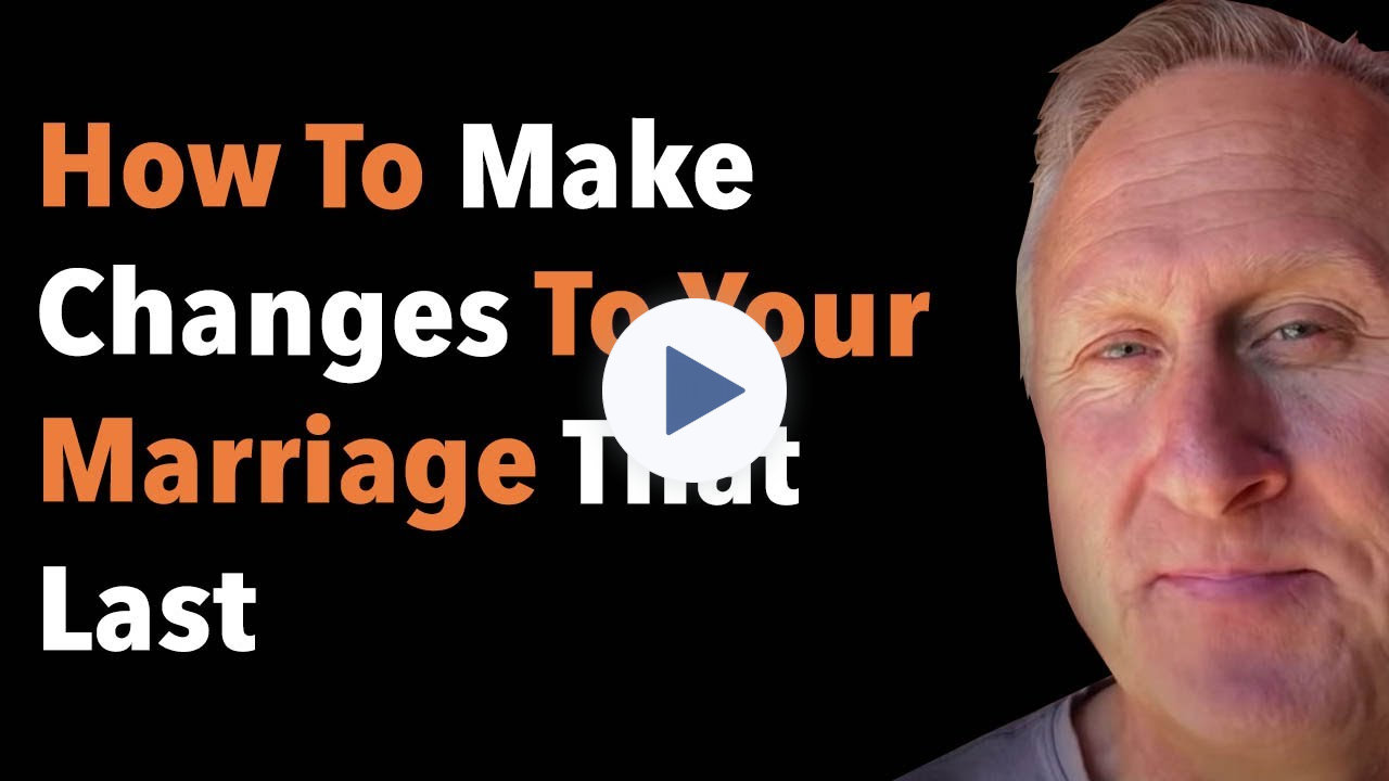 How To Make Changes To Your Marriage That Last