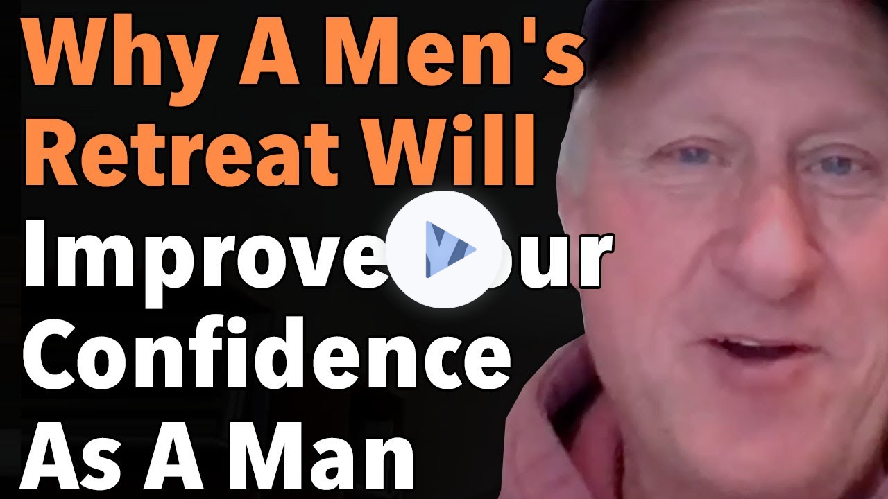 Why A Men's Retreat Will Improve Your Confidence As A Man