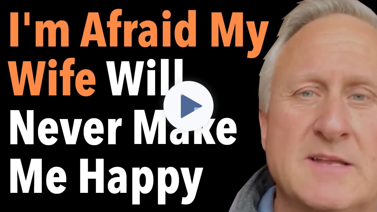 I'm Afraid My Wife Will Never Make Me Happy