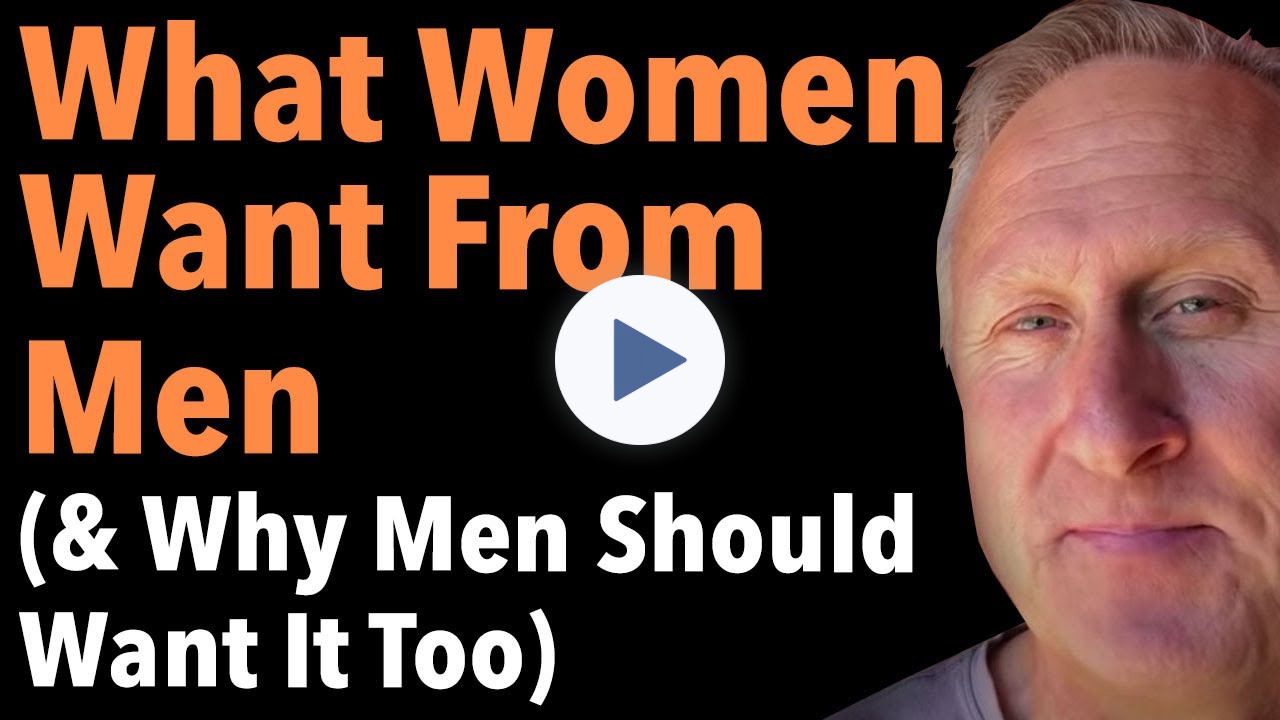 What Women Want From Men (& Why Men Should Want It Too)