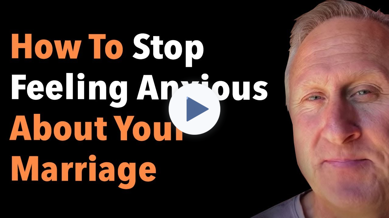 How To Stop Feeling Anxious About Your Marriage