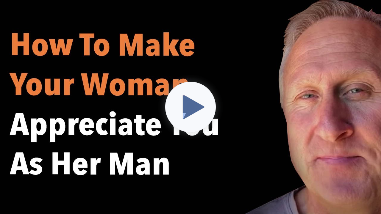 How To Make Your Woman Appreciate You As Her Man