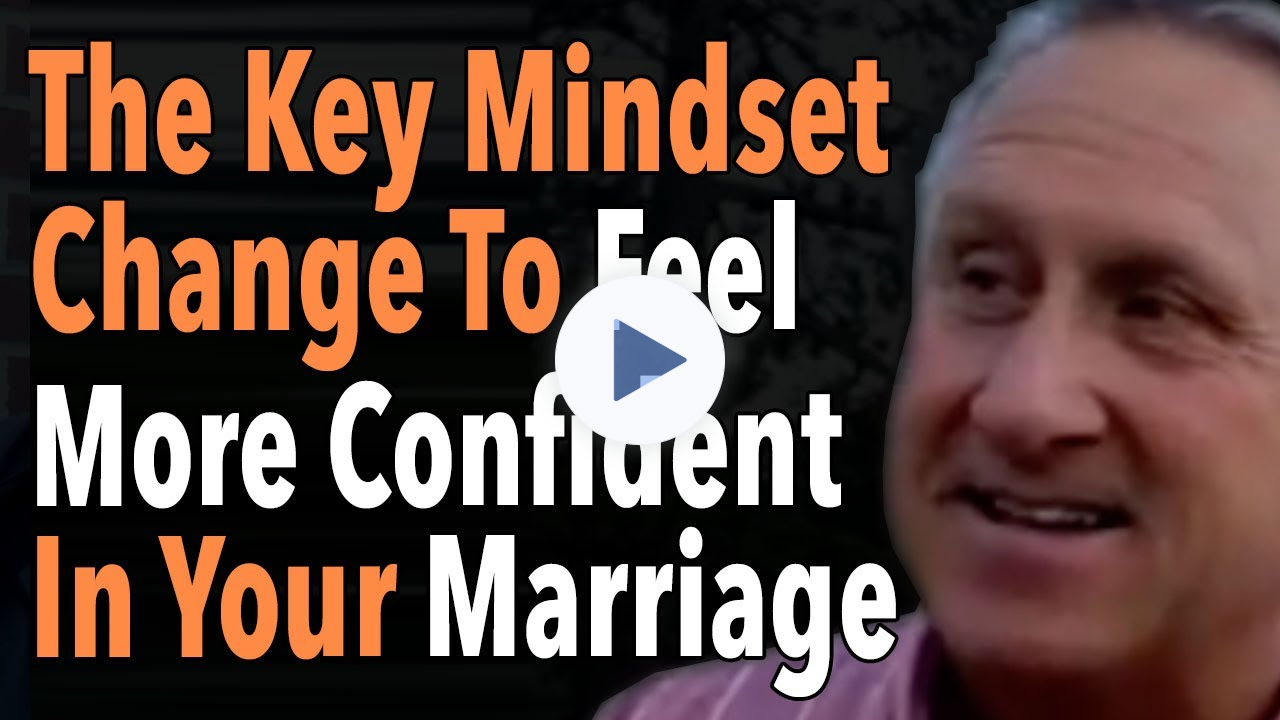 The Key Mindset Change To Feel More Confident In Your Marriage