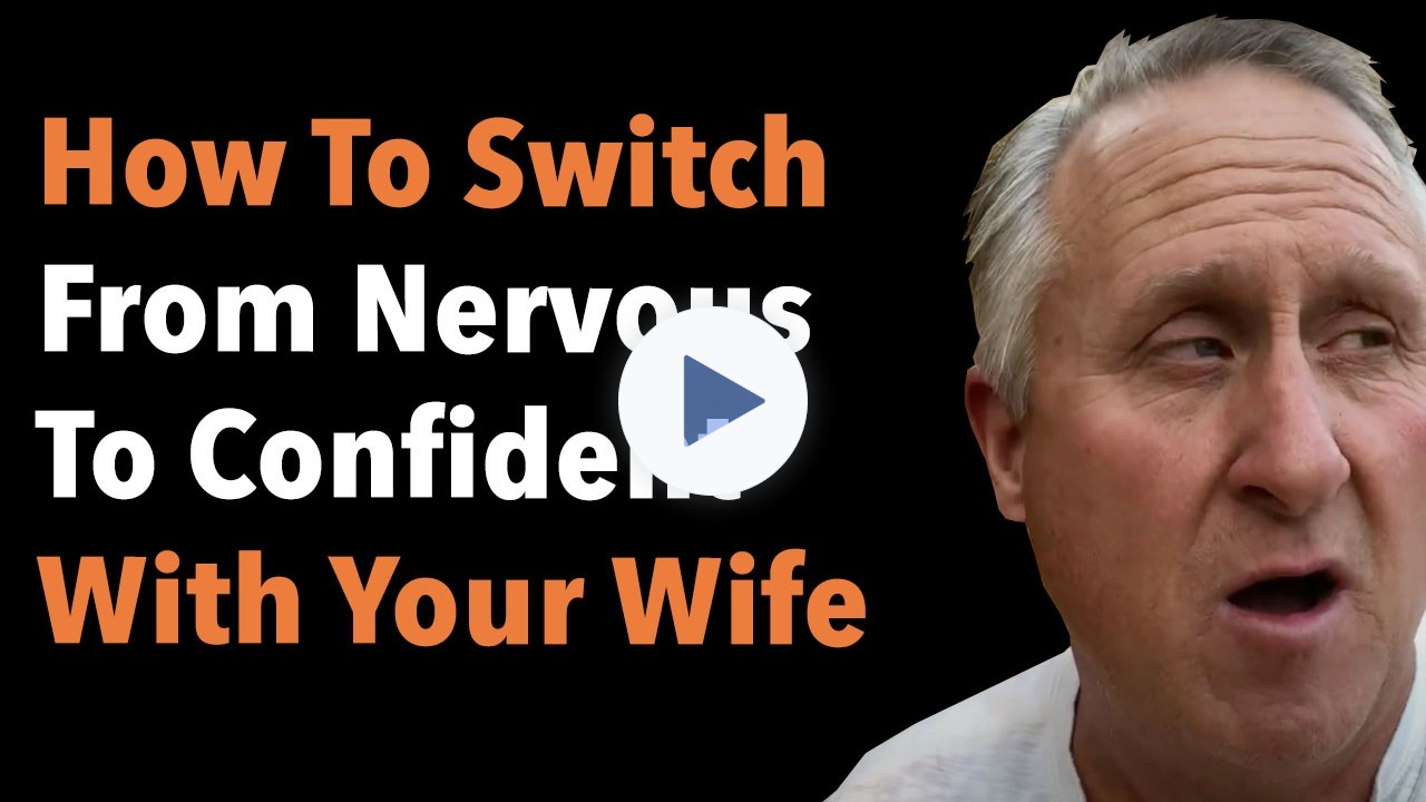 How To Switch From Nervous To Confident With Your Wife