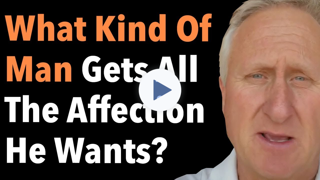 What Kind Of Man Gets All The Affection He Wants?