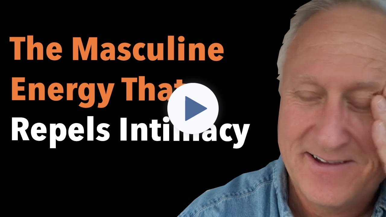 The Masculine Energy That Repels Intimacy
