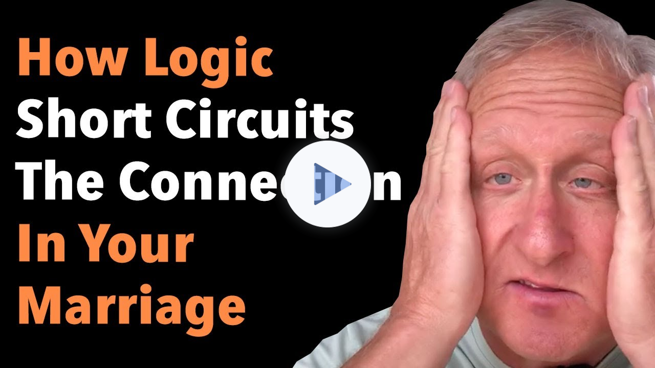 How Logic Short Circuits The Connection In Your Marriage