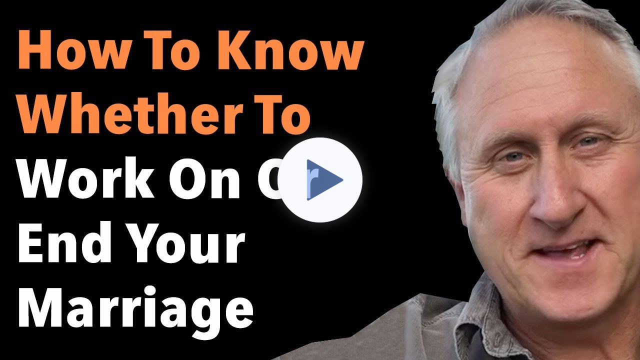 How To Know Whether To Work On Or End Your Marriage