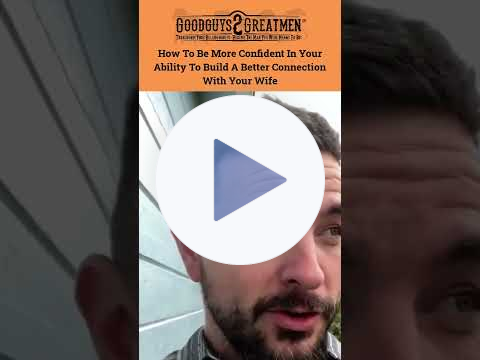 How To Be More Confident In Your Ability To Build A Better Connection With Your Wife