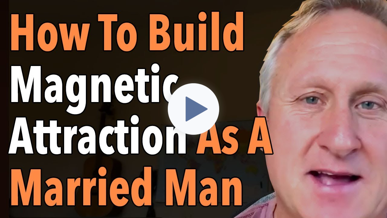 How To Build Magnetic Attraction As A Married Man