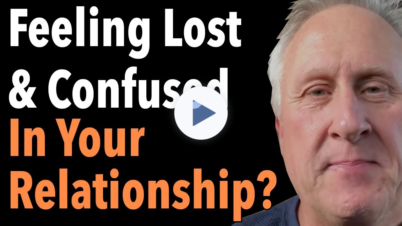 Feeling Lost And Confused In Your Relationship ?