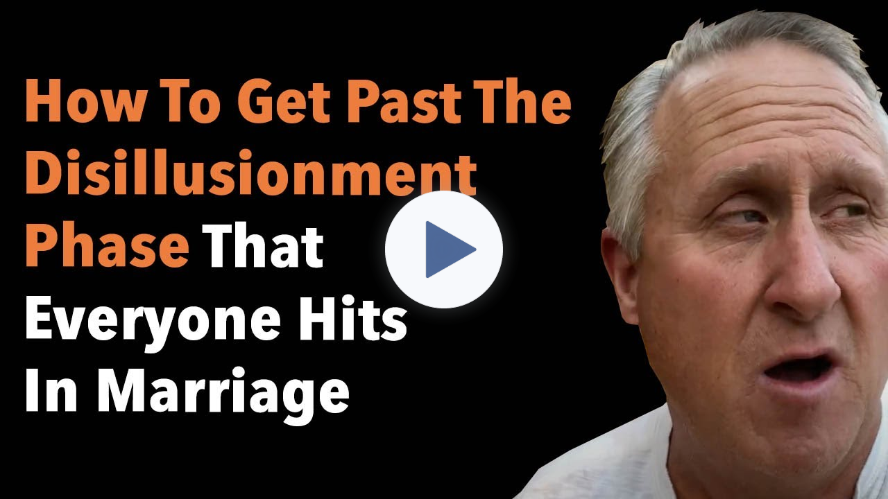How To Get Past The Disillusionment Phase That Everyone Hits In Marriage
