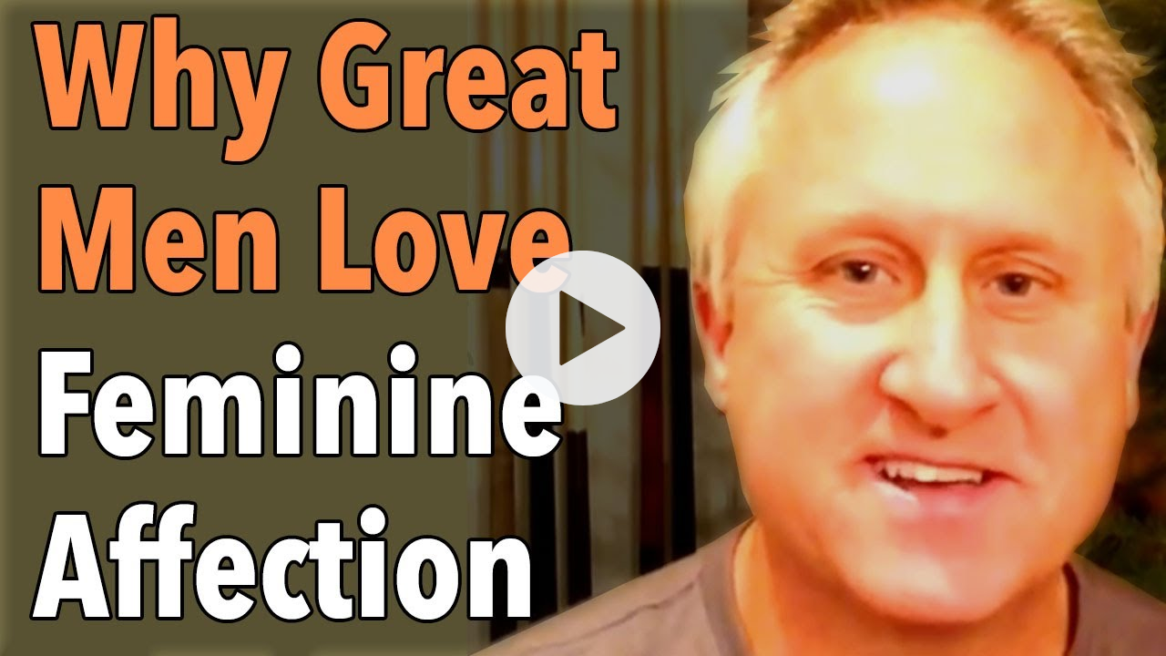 Why Great Men Love Feminine Affection