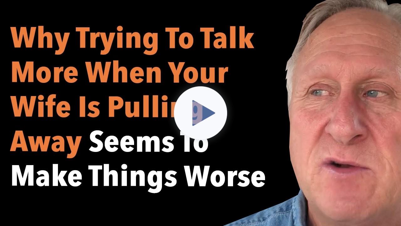 Why Trying To Talk More When Your Wife Is Pulling Away Seems To Make Things Worse