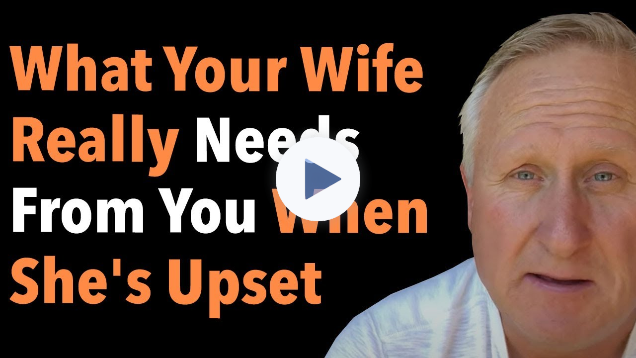 What Your Wife Really Needs From You When She's Upset