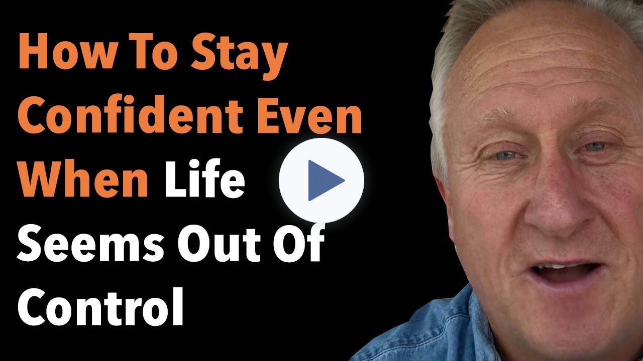 How To Stay Confident Even When Life Seems Out Of Control