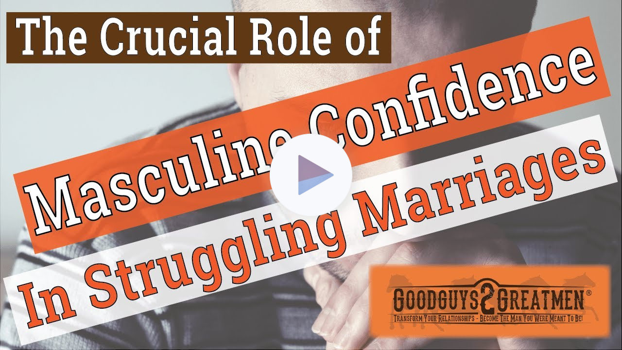 The Crucial Role of Masculine Confidence in Struggling Marriages - REAL Results from REAL Men!