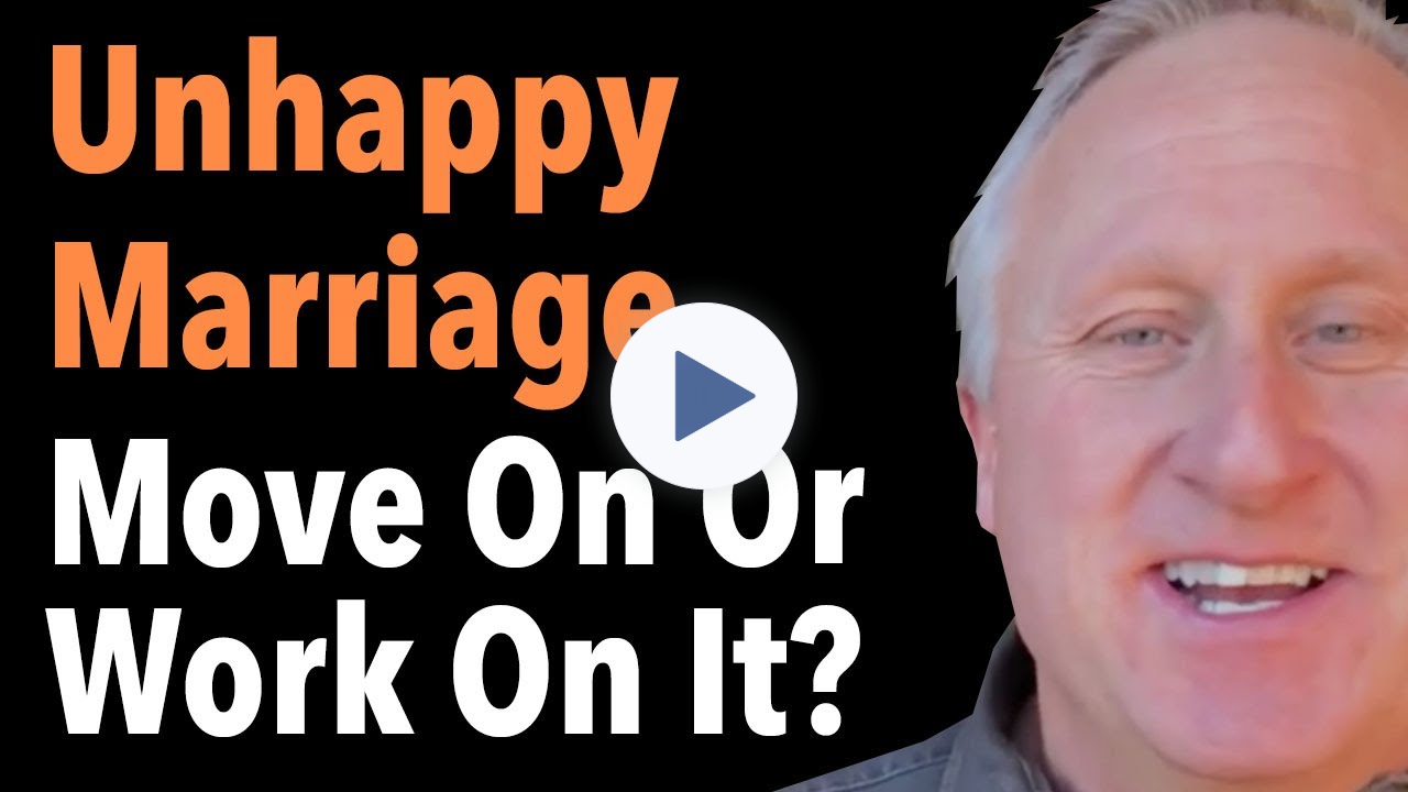 Unhappy Marriage Move On Or Work On It?