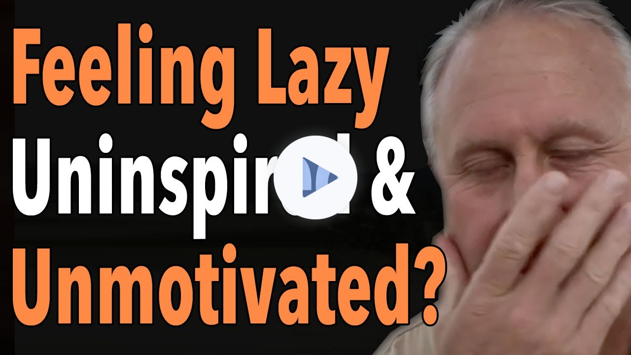 Feeling Lazy Uninspired & Unmotivated?