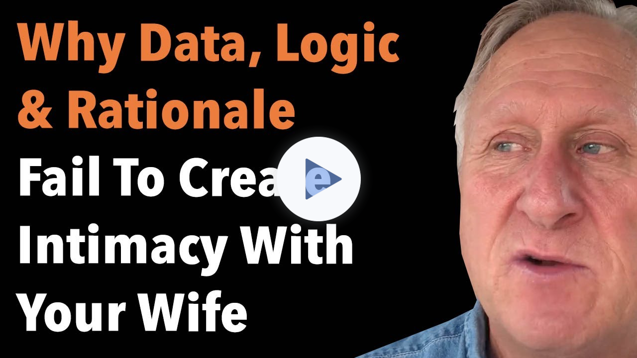 Why Data Logic And Rationale Fail To Create Intimacy With Your Wife